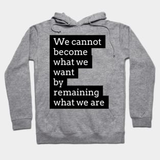 we cannot become what we want by remaining what we are Hoodie